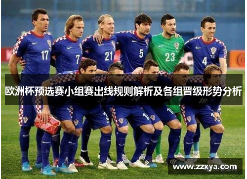 欧洲杯预选赛小组赛出线规则解析及各组晋级形势分析