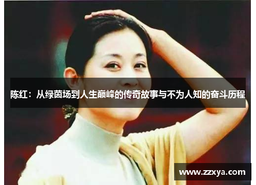 陈红：从绿茵场到人生巅峰的传奇故事与不为人知的奋斗历程