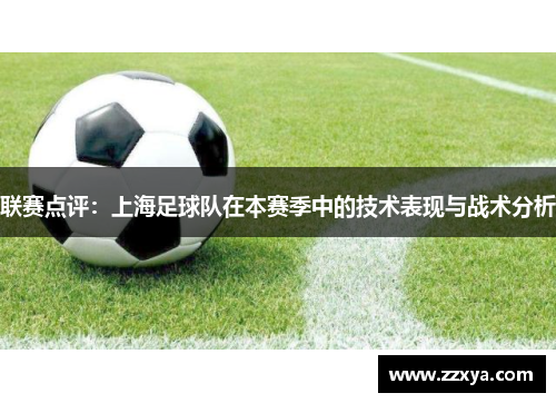 联赛点评：上海足球队在本赛季中的技术表现与战术分析