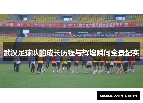 武汉足球队的成长历程与辉煌瞬间全景纪实